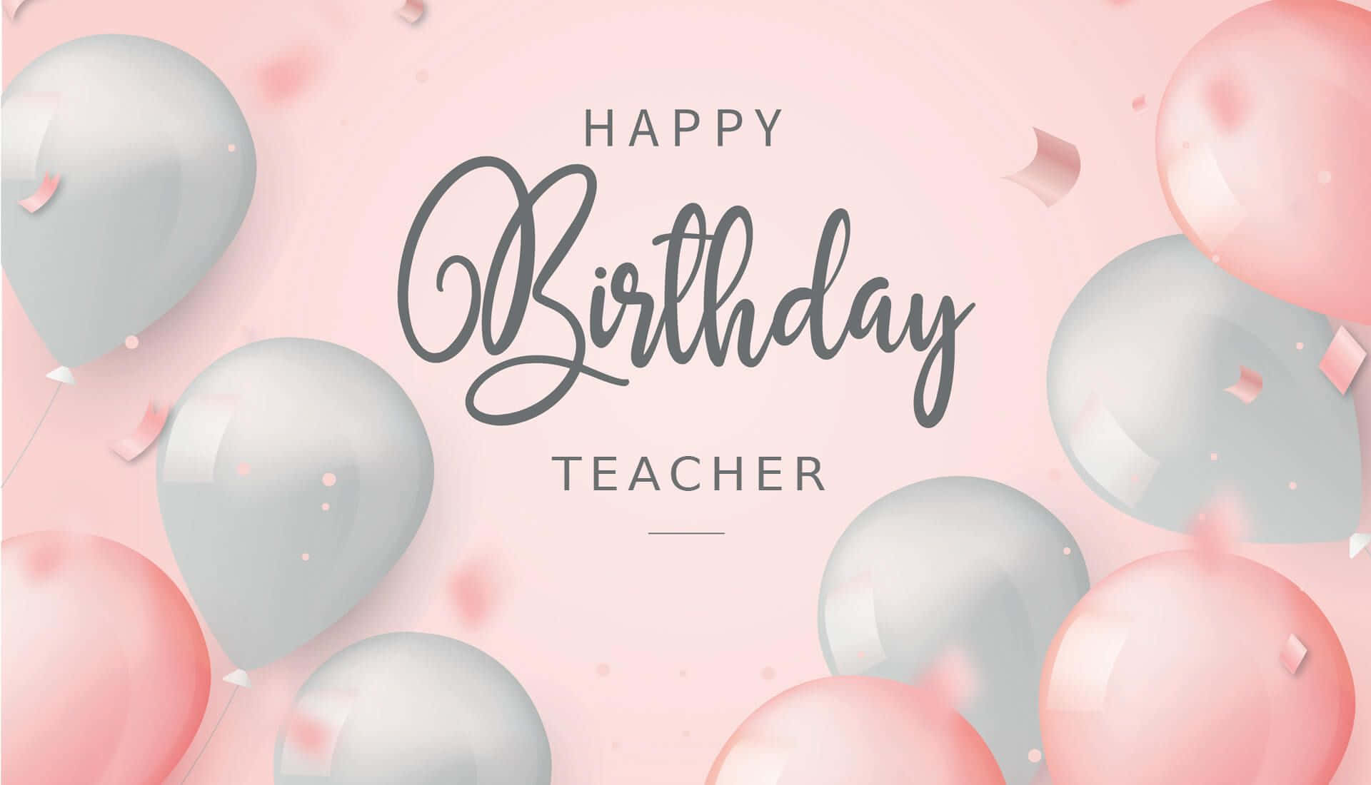 Happy Birthday Teacher With Balloons And Confetti
