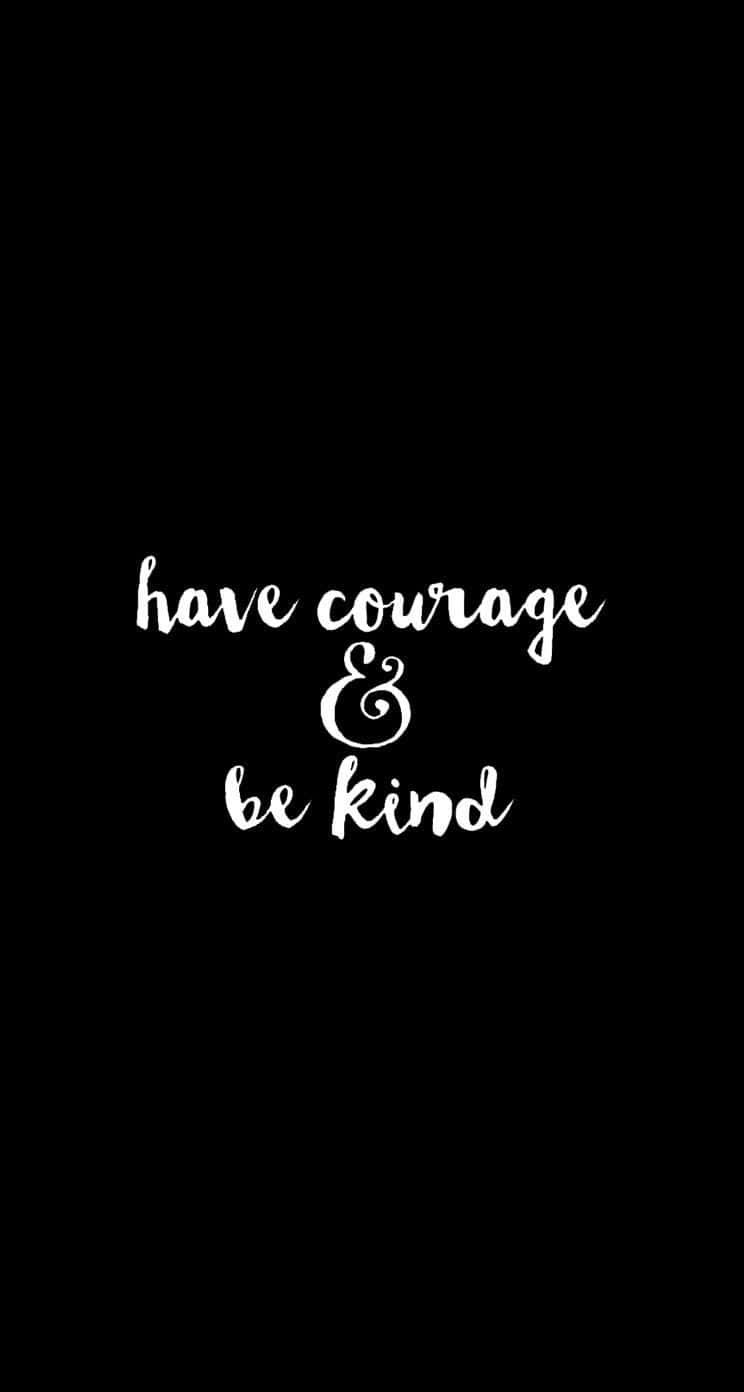 Have Courage And Be Kind