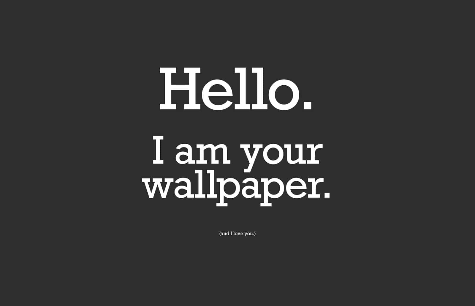 Hello I Am Your Wallpaper