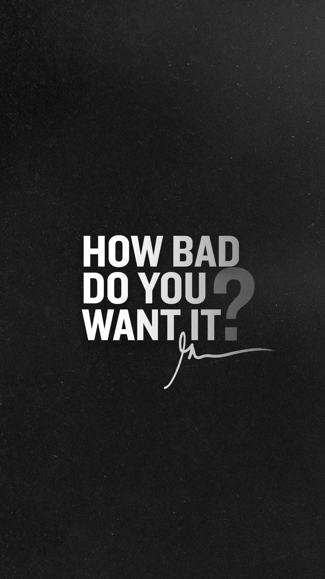 How Bad Do You Want It? Background