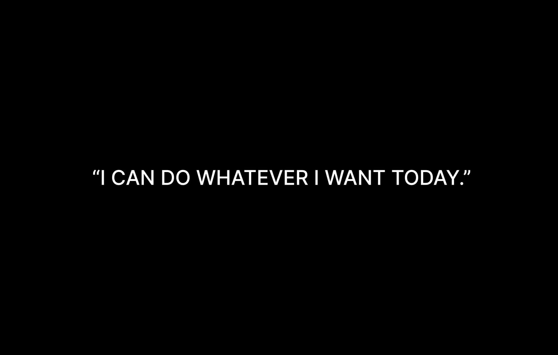 I Can Do Whatever I Want Today Background