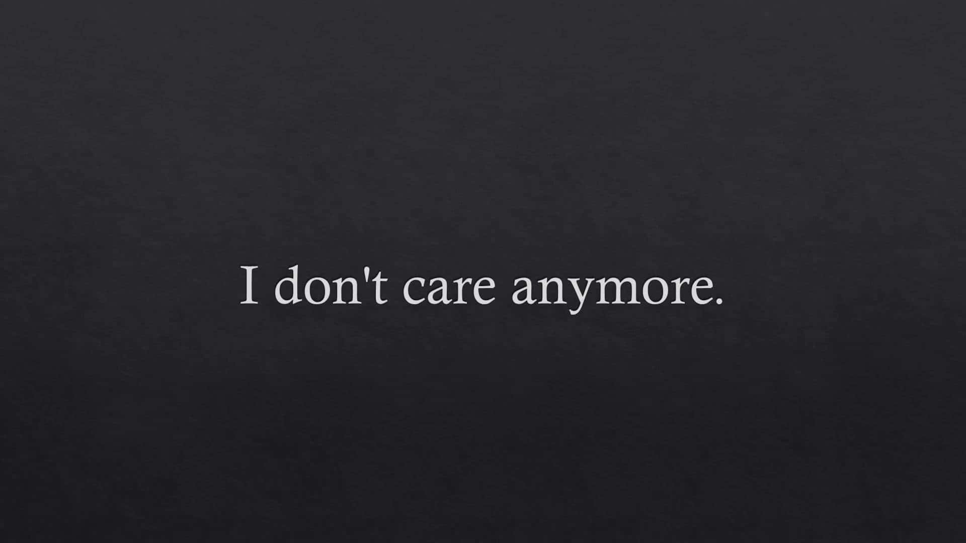 I Don't Care Anymore Quotes Background