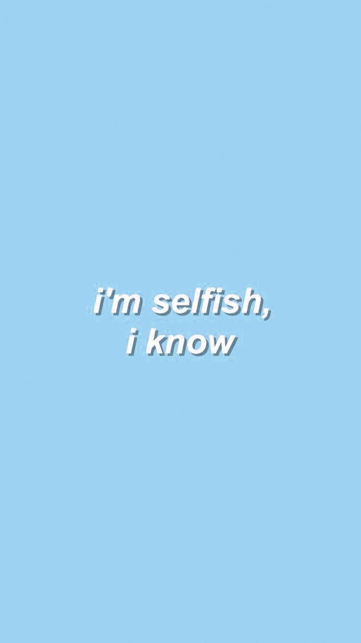 I'm Selfish Light Blue Aesthetic Iphone Background