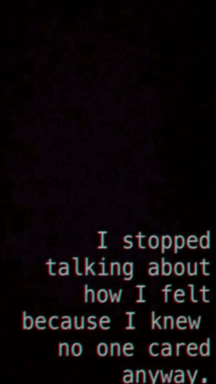 I Stopped Talking About How I Felt Because I Knew Cared One Anyway Background