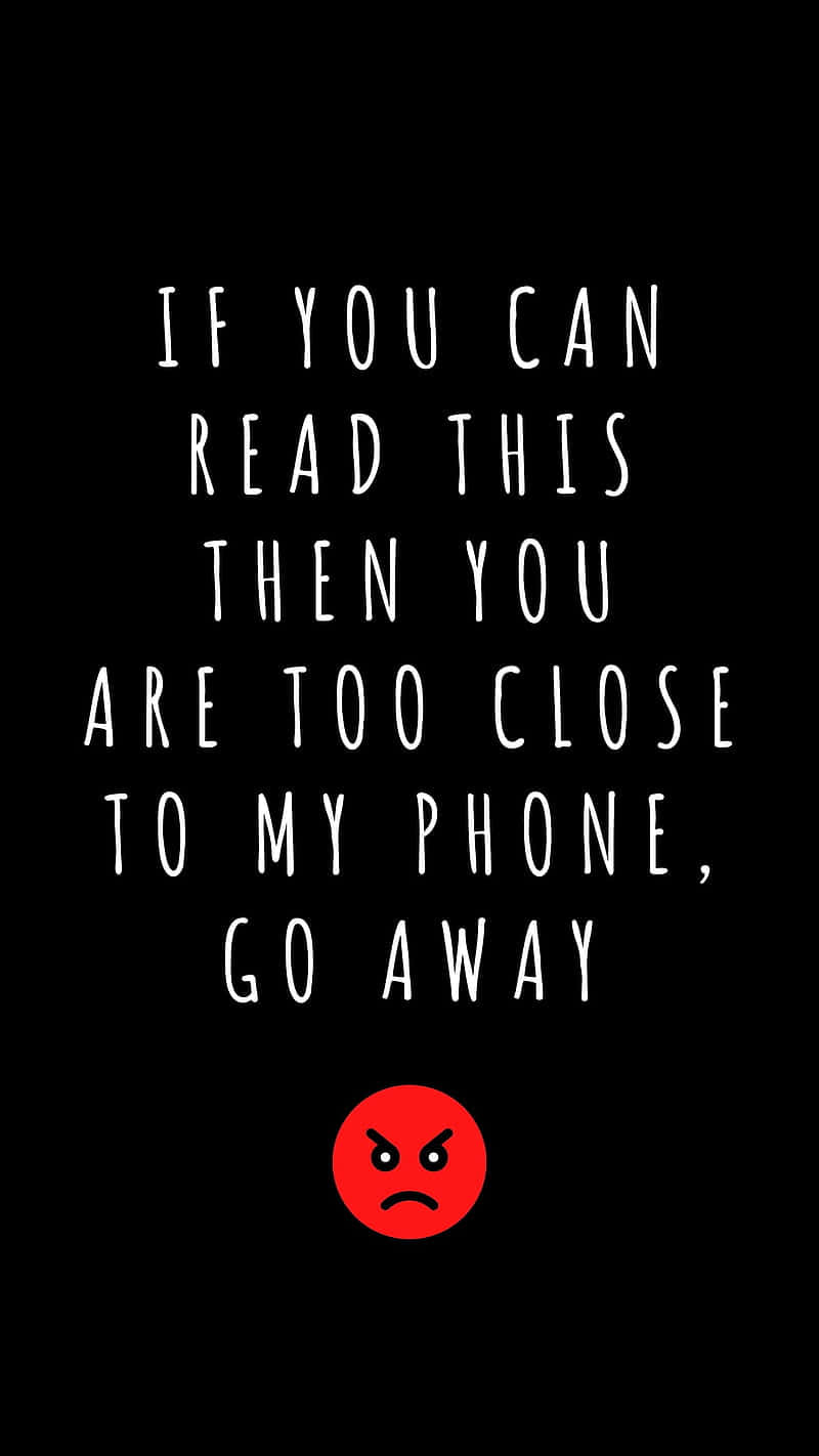 If You Can Read This Then You Are Too Close To My Phone Go Away Background