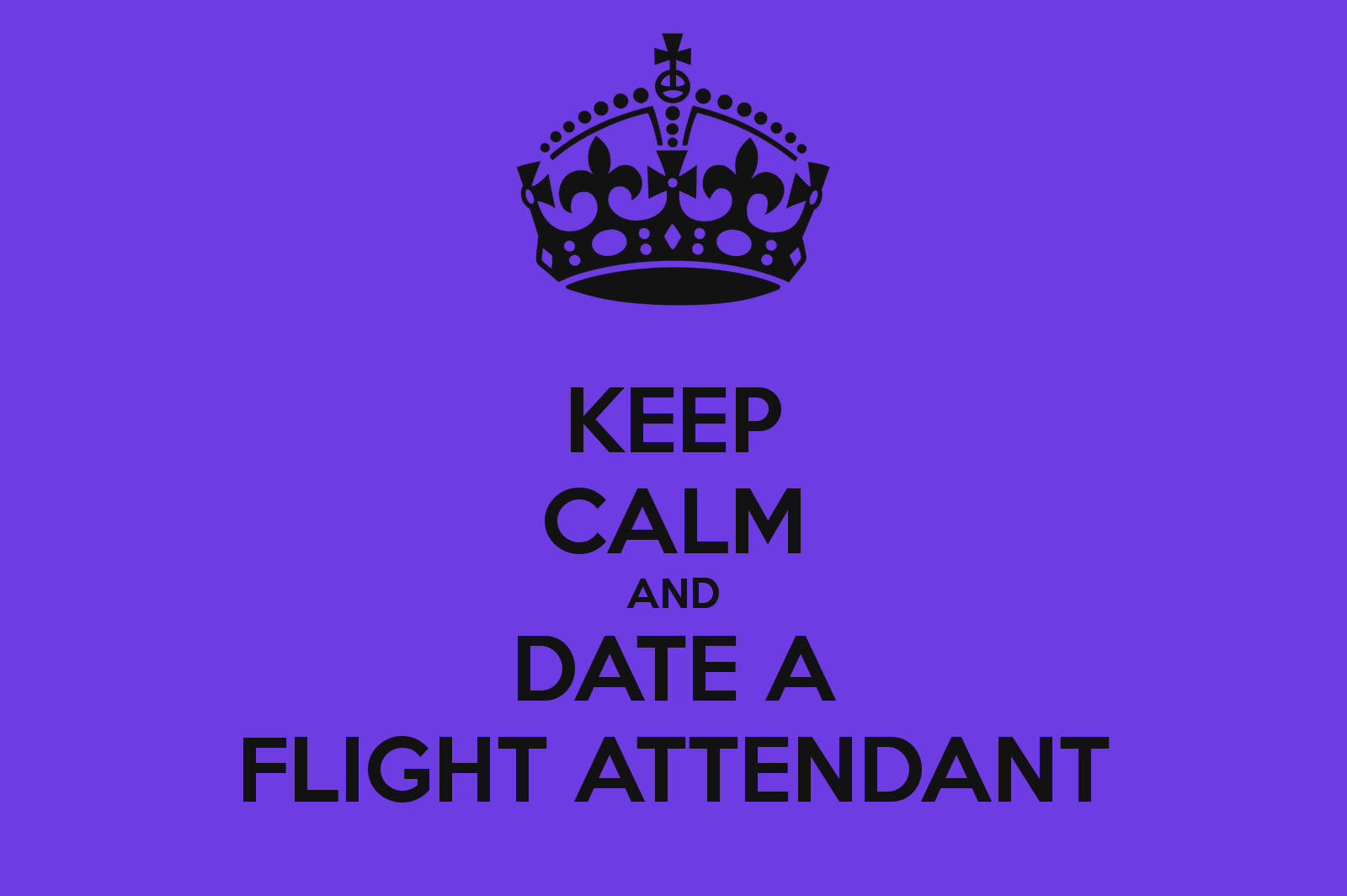 Keep Calm And Date A Flight Attendant