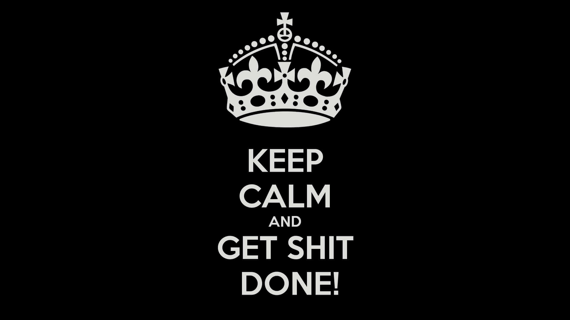 Keep Calm And Get Shit Done By Sassy - Hd Wallpaper Background