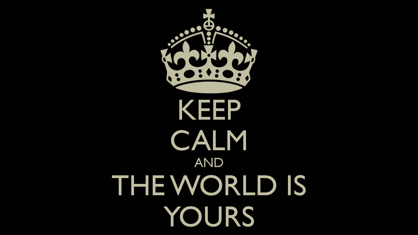 Keep Calm And The World Is Yours