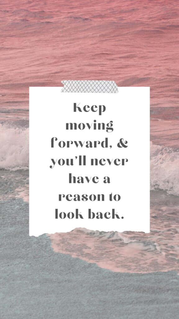 Keep Moving Forward And Never Have Reason To Look Back Background