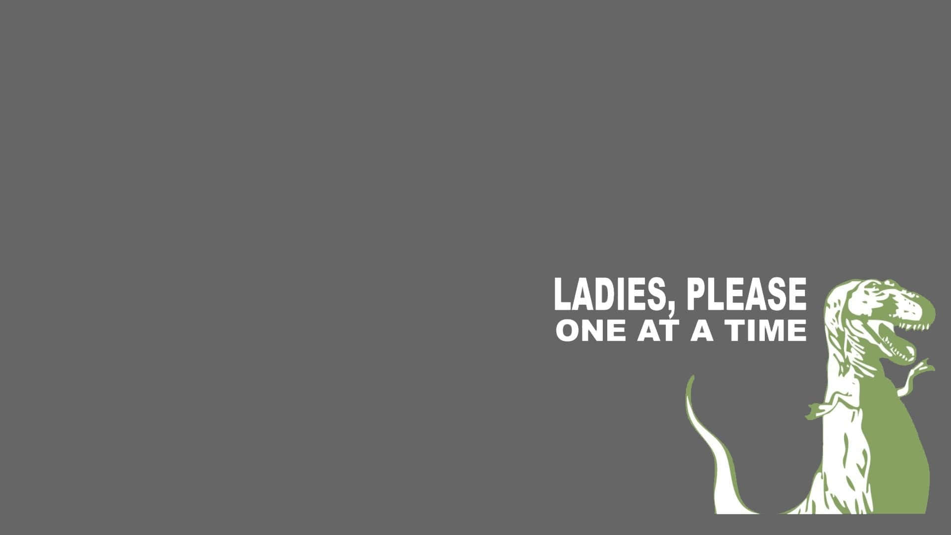 Ladies Please One At A Time Background