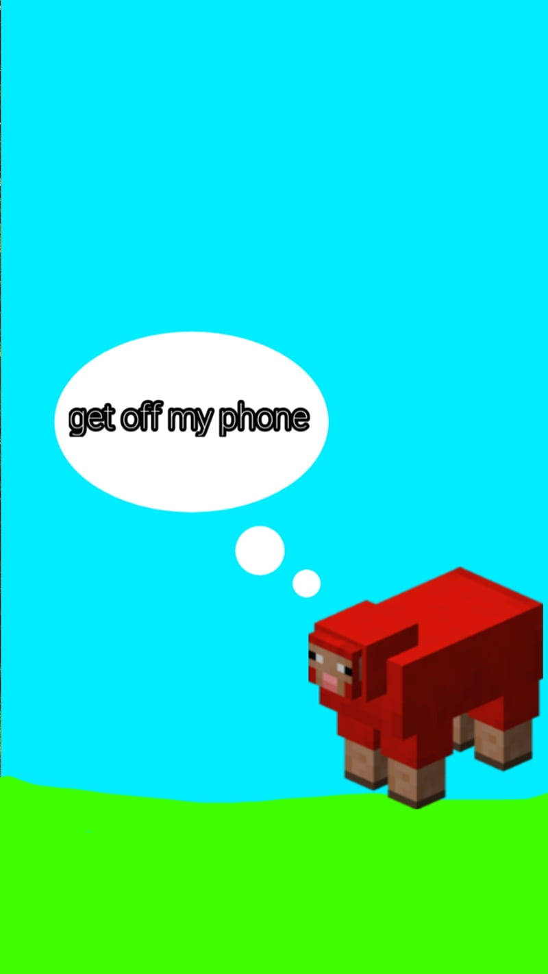 Minecraft Get Off My Phone Background