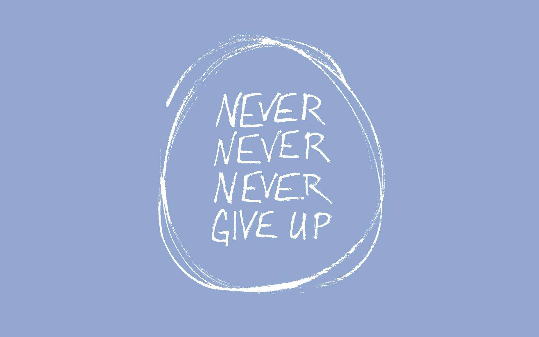 Never Never Never Give Up Background