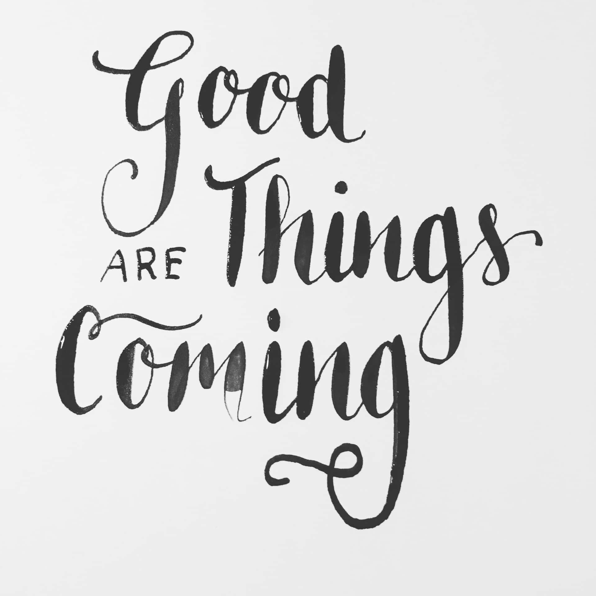 No Matter The Current Situation, Know That Good Things Will Come In Due Time.