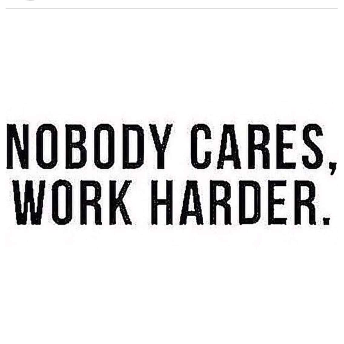 Nobody Cares Work Harder Quote