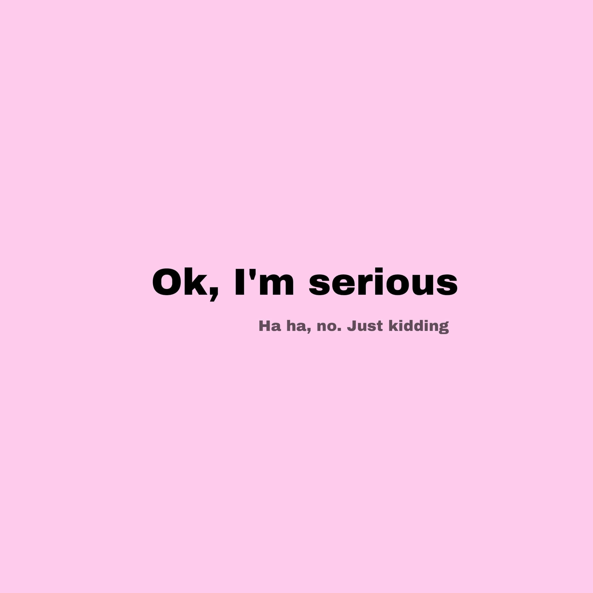 Ok, I'm Serious, He's Just Kidding Background