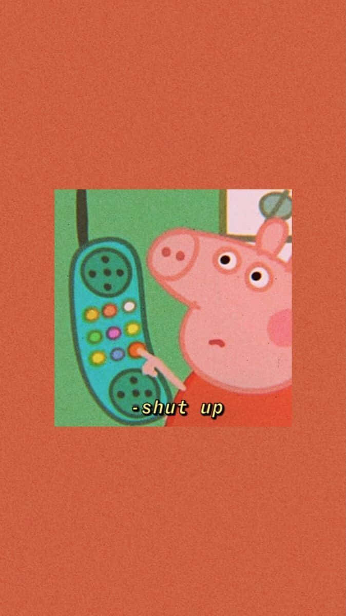 Peppa Pig On A Phone With The Words'shut Up'