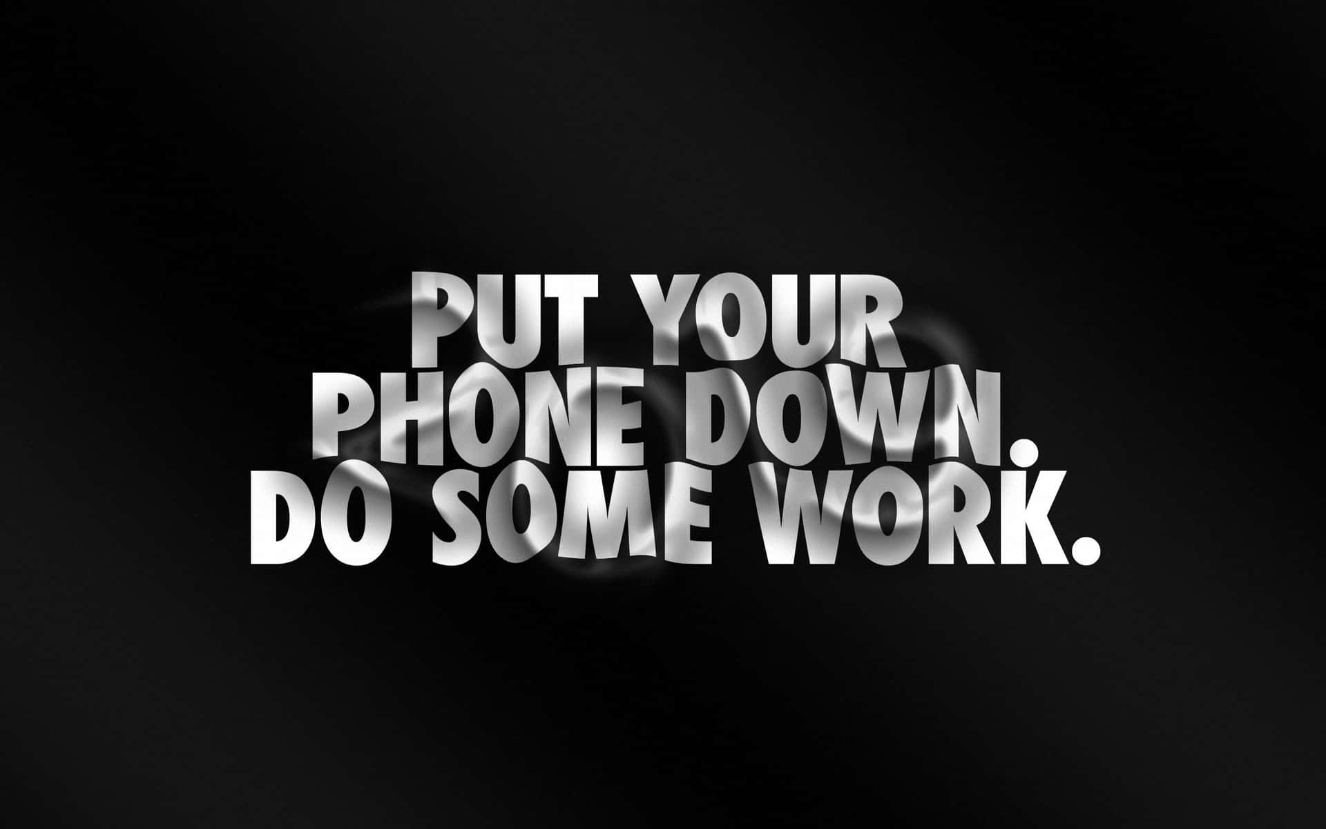 Put Your Phone Down Do Some Work Background