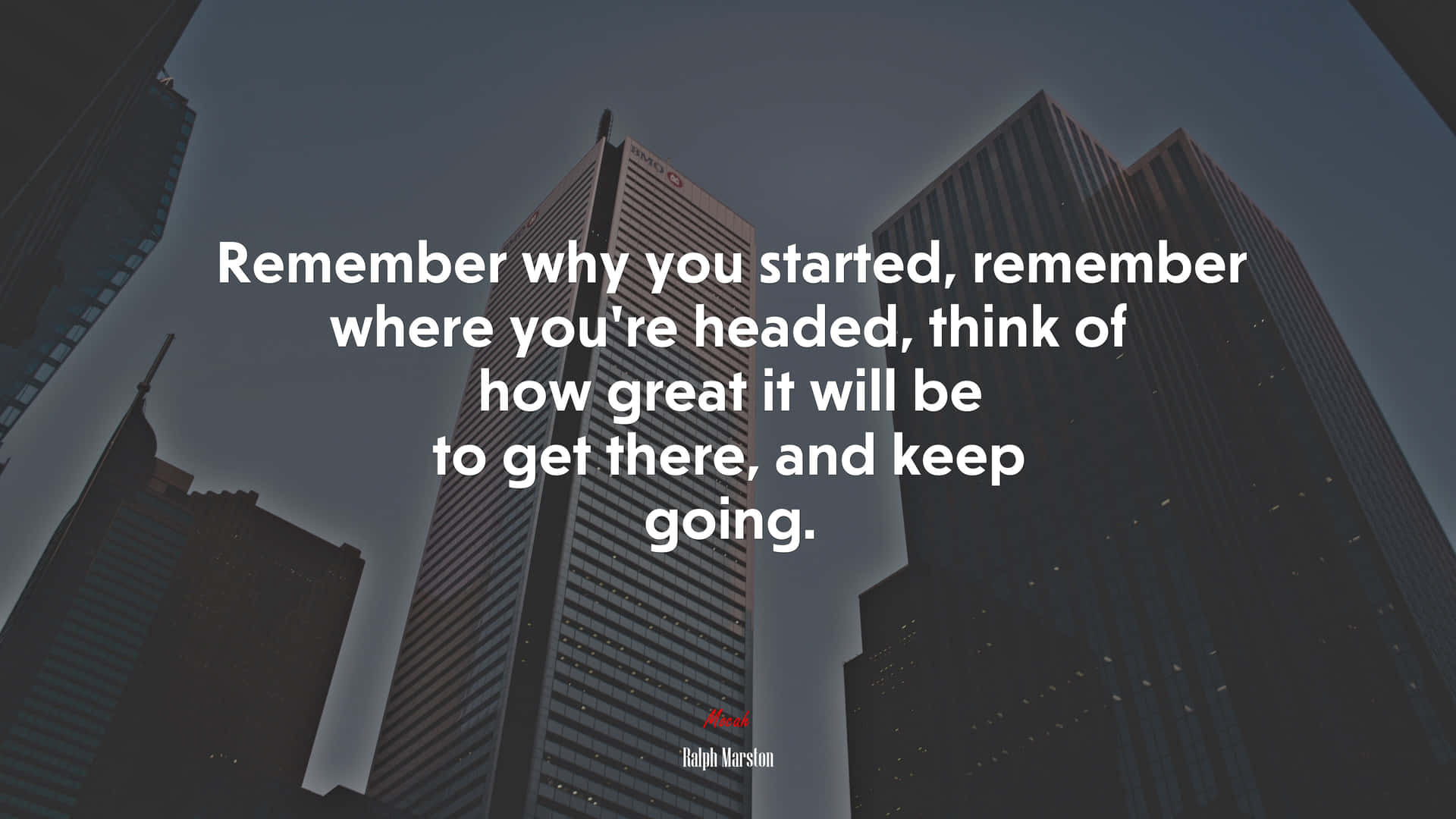 Remember Why You Started, Remember Where You Headed, Think Of How Great It Will Be To Get Going