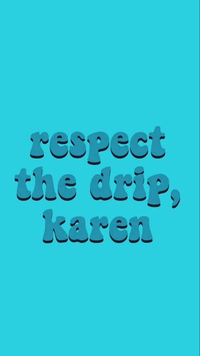 Respect The Drip, Karen Background