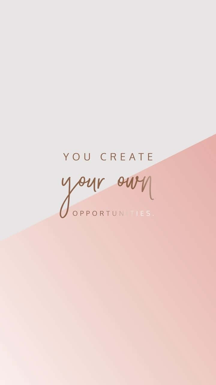 Rose Gold Phone You Create Your Own Opportunities Background