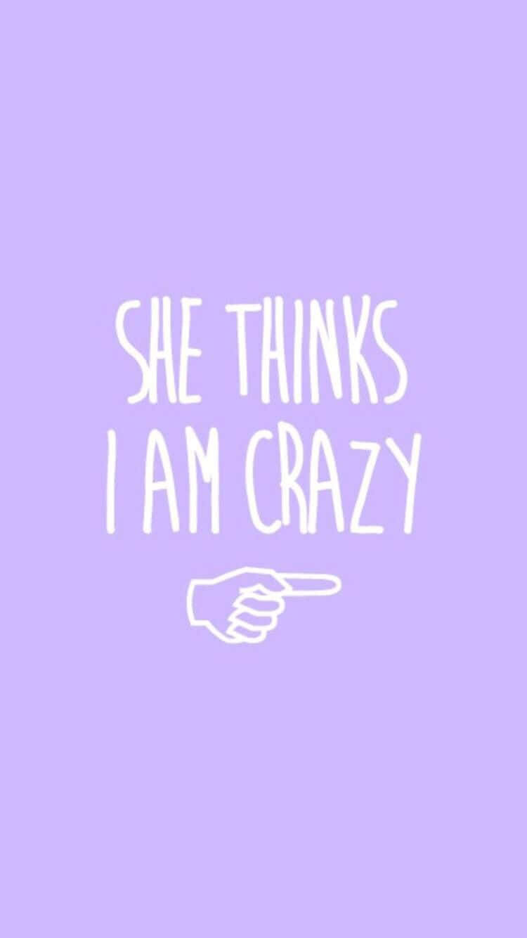 She Thinks I Am Crazy