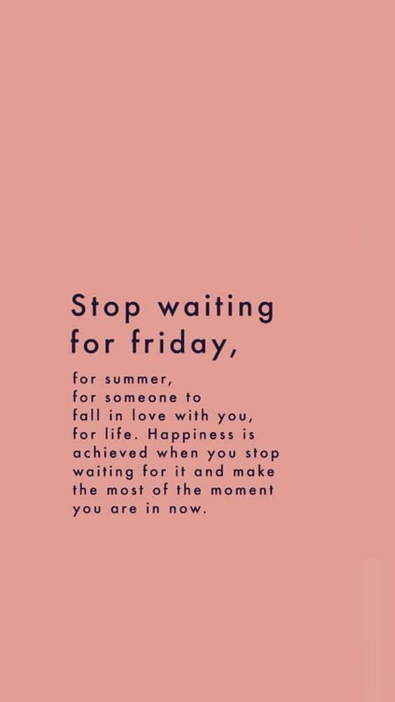 Stop Waiting For Friday Quotes Background