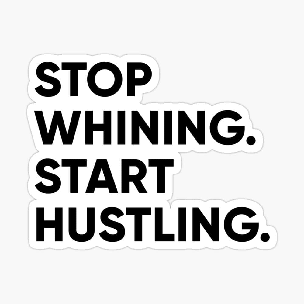 Stop Whining Start Hustling Sticker