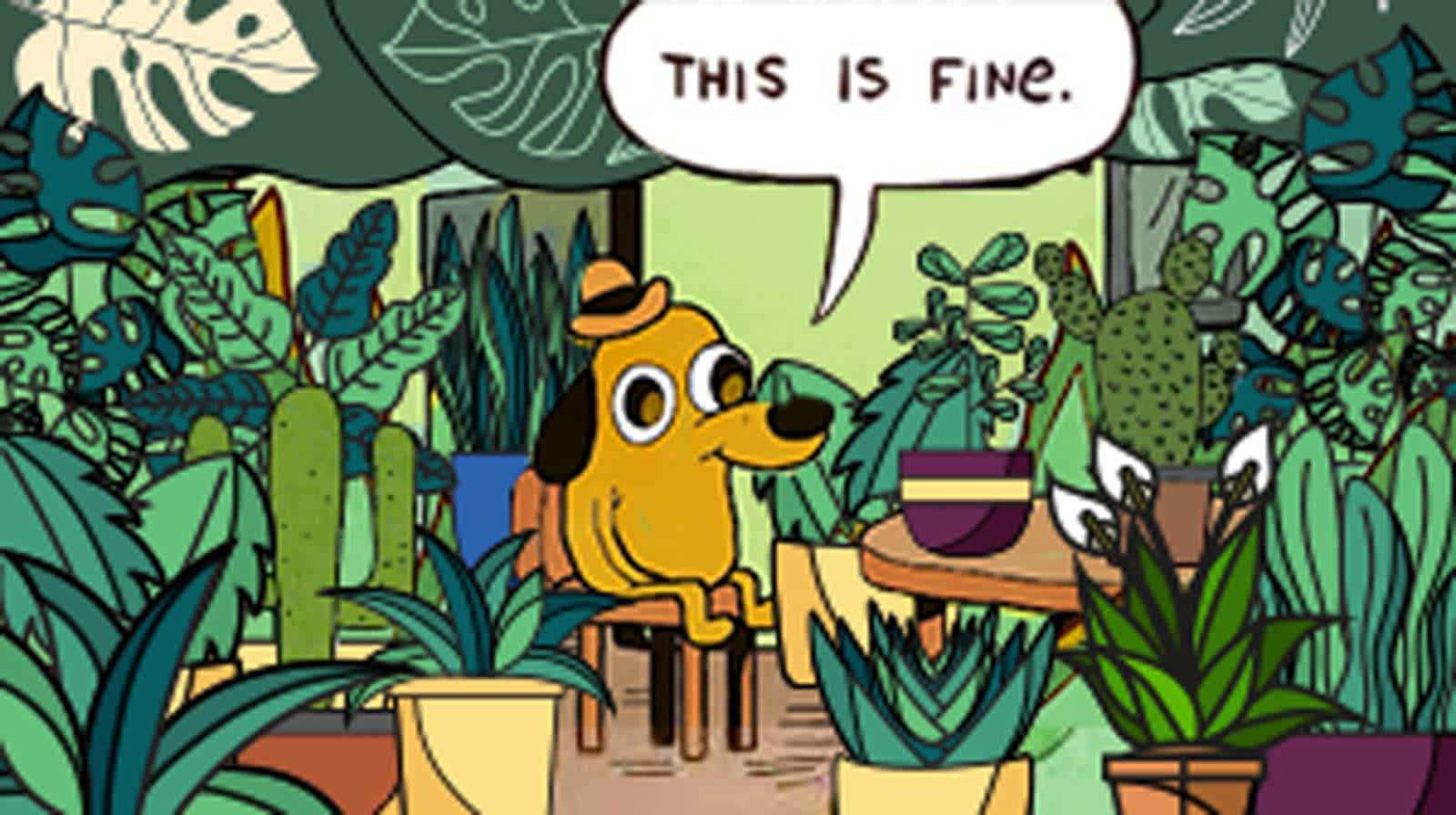 This Is Fine Dog Surrounded By Plants Background