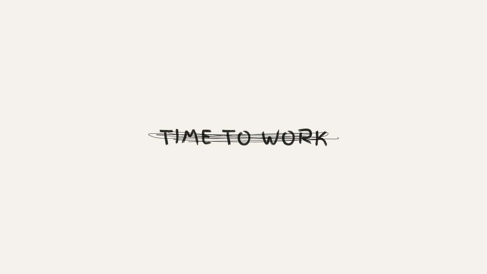 Timeto Work Inspirational Quote