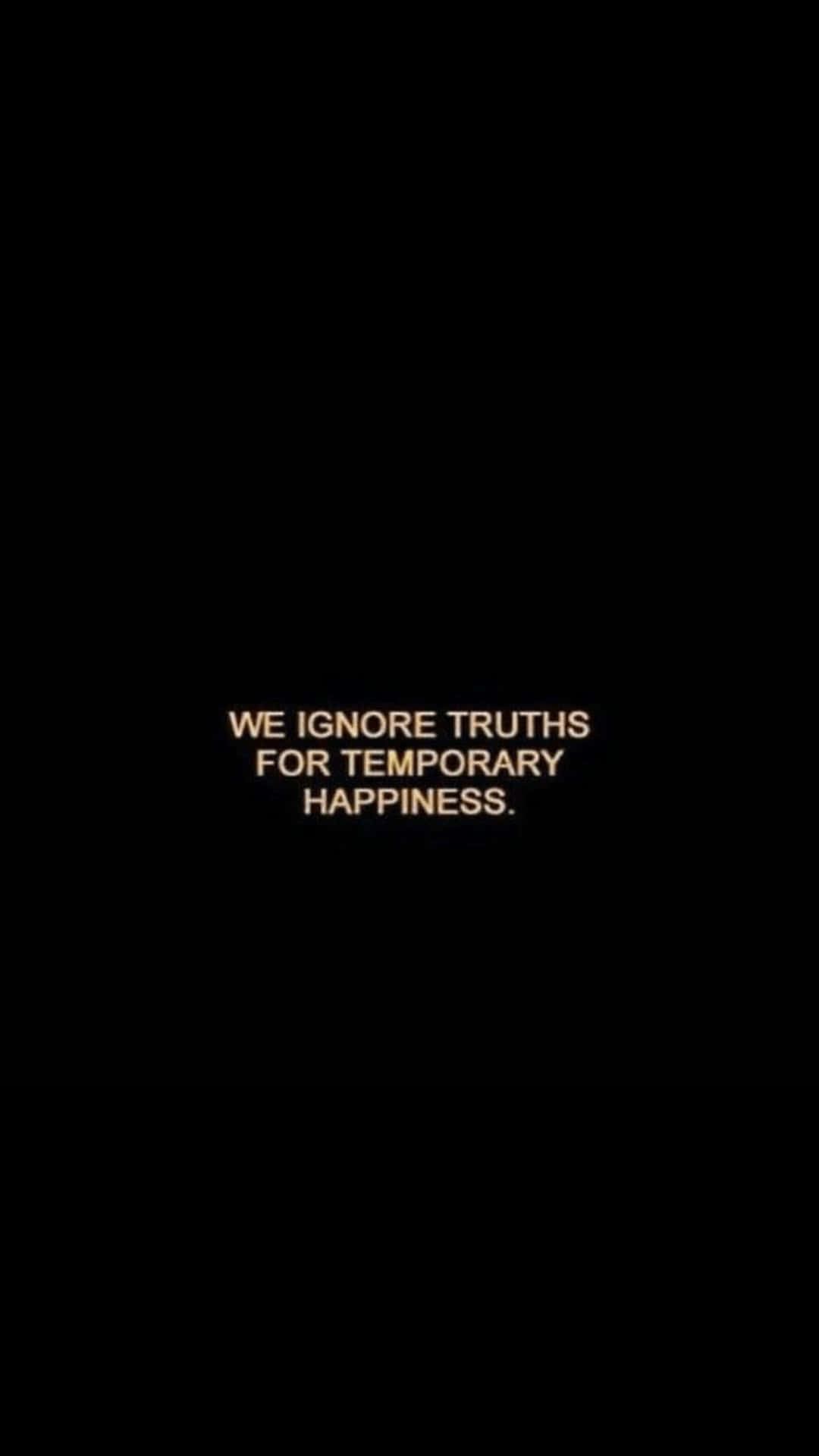 We Don't Like Truths For Temporary Happiness Background