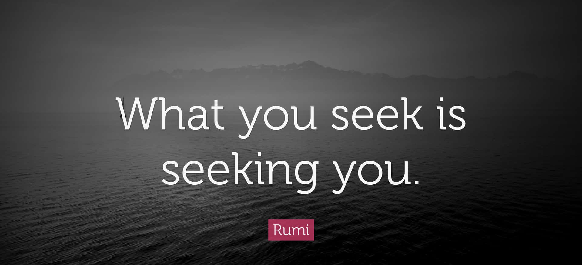 What You Seek Is Seeking You Background