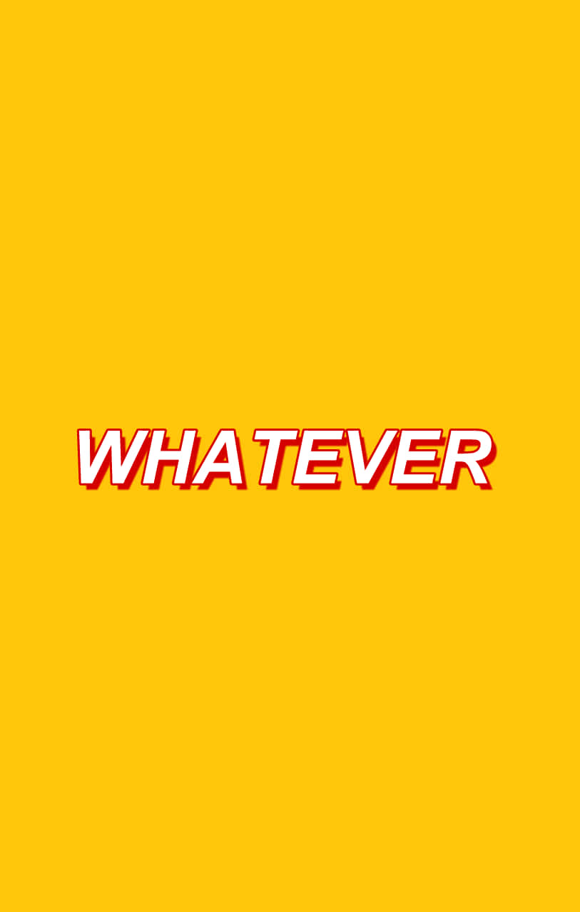 Whatever - A Yellow Background With The Word Whatever