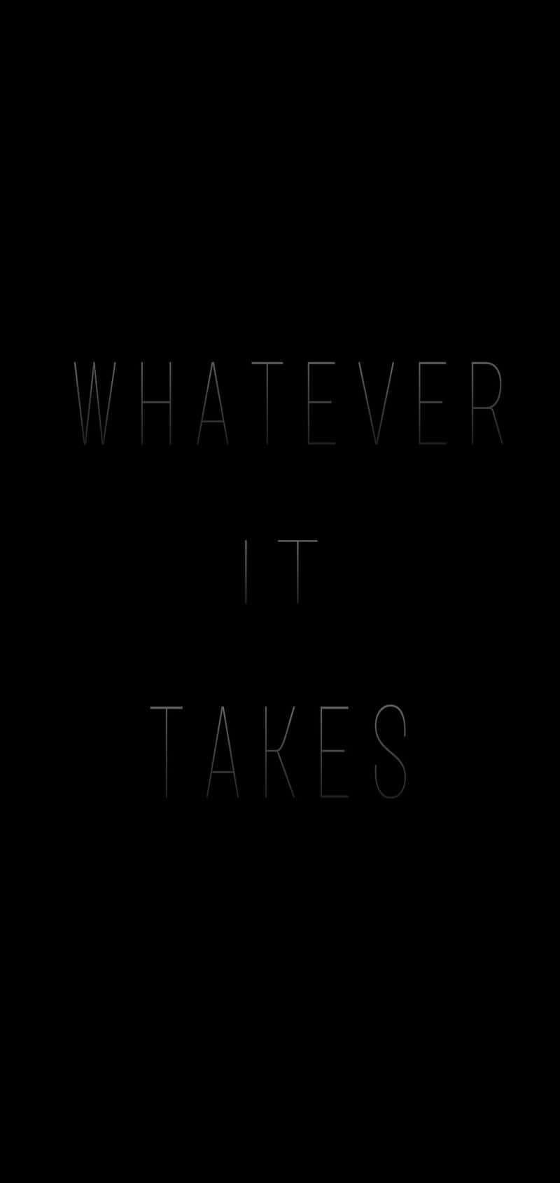 Whatever It Takes - A Black Background With The Words Whatever It Takes