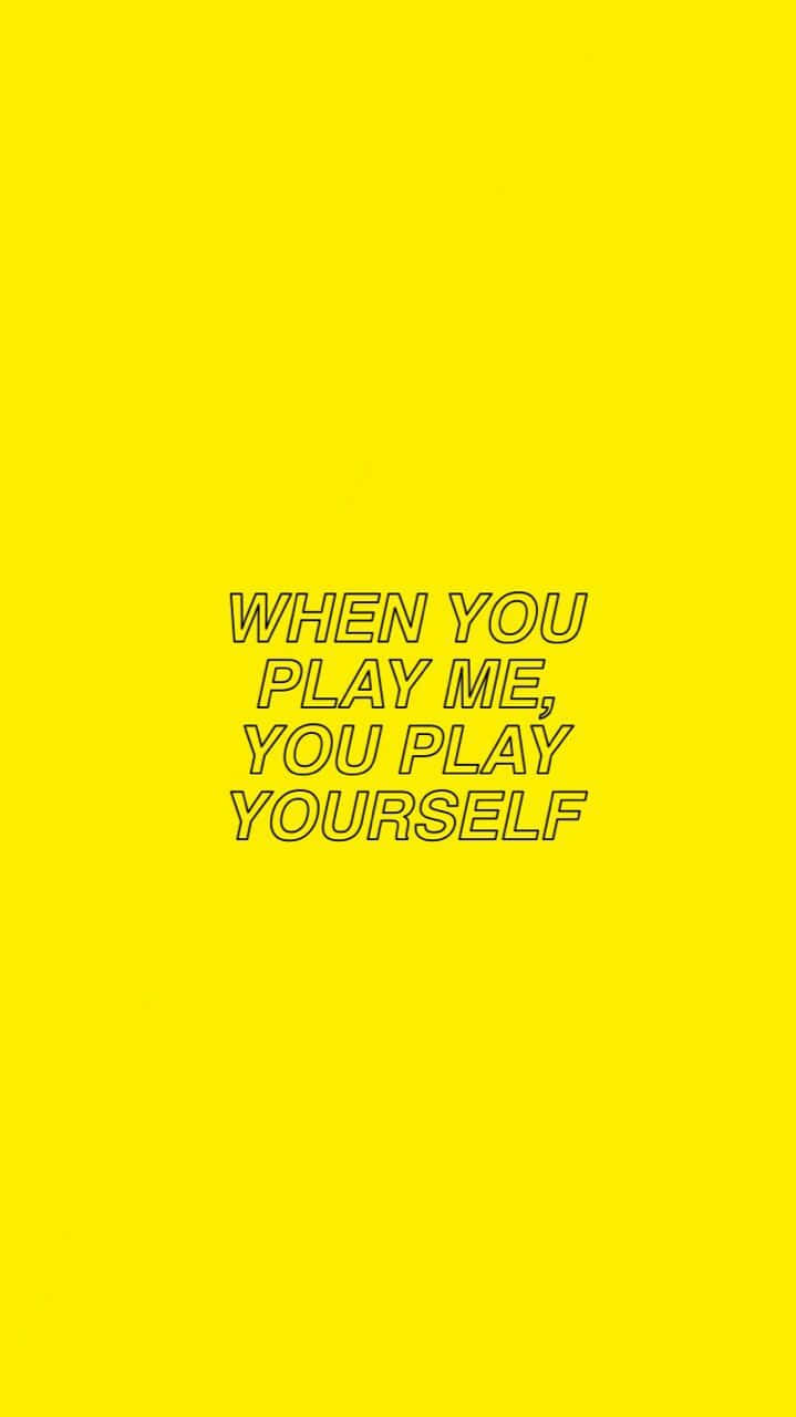 When You Play Me You Play Yourself Yellow Baddie Background