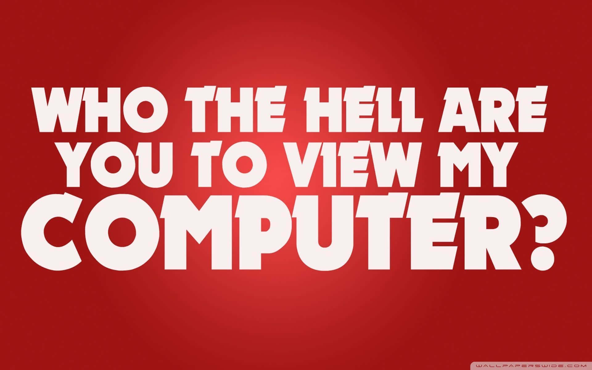 Who The Hell Are You To View My Computer? Background