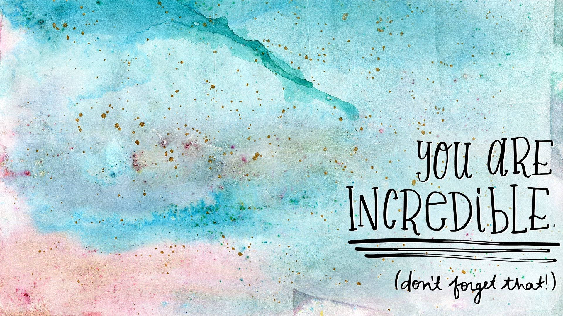 You Are Incredible - Inspirational Quote Background