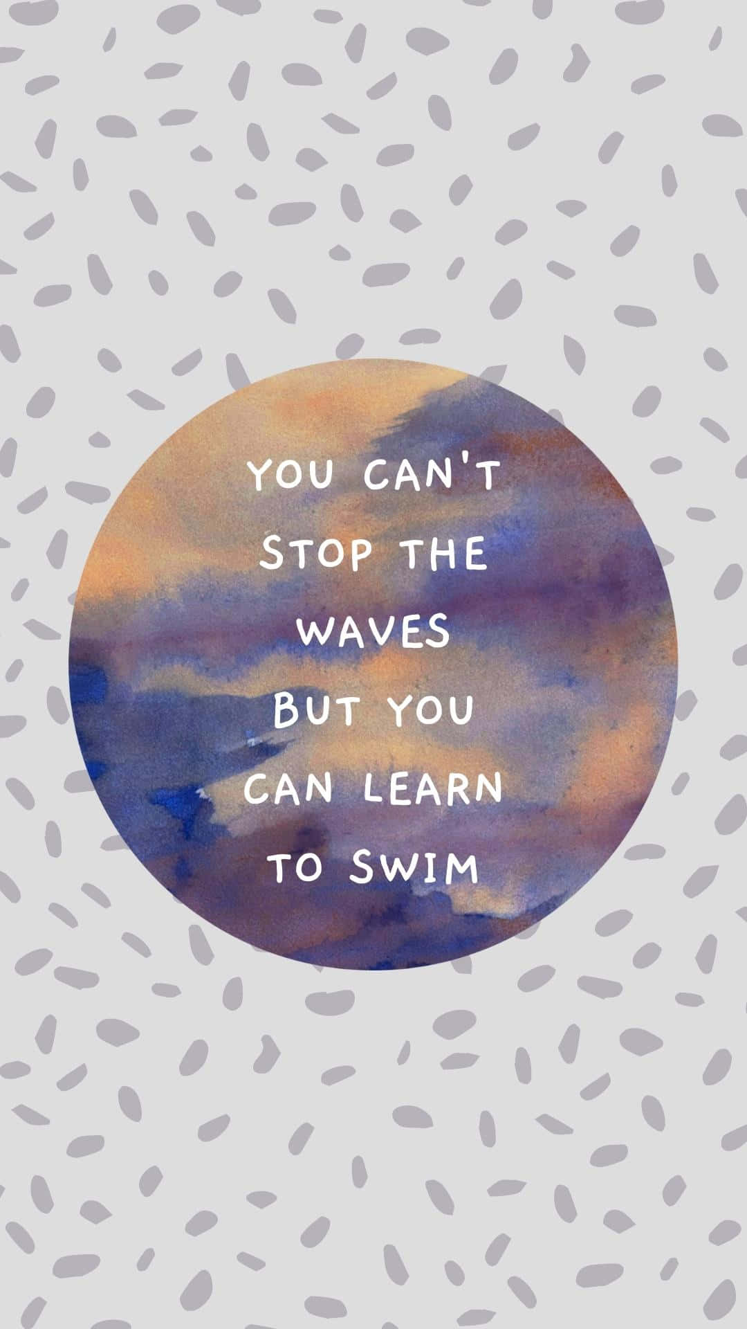 You Can't Stop The Waves But You Can Learn To Swim Background