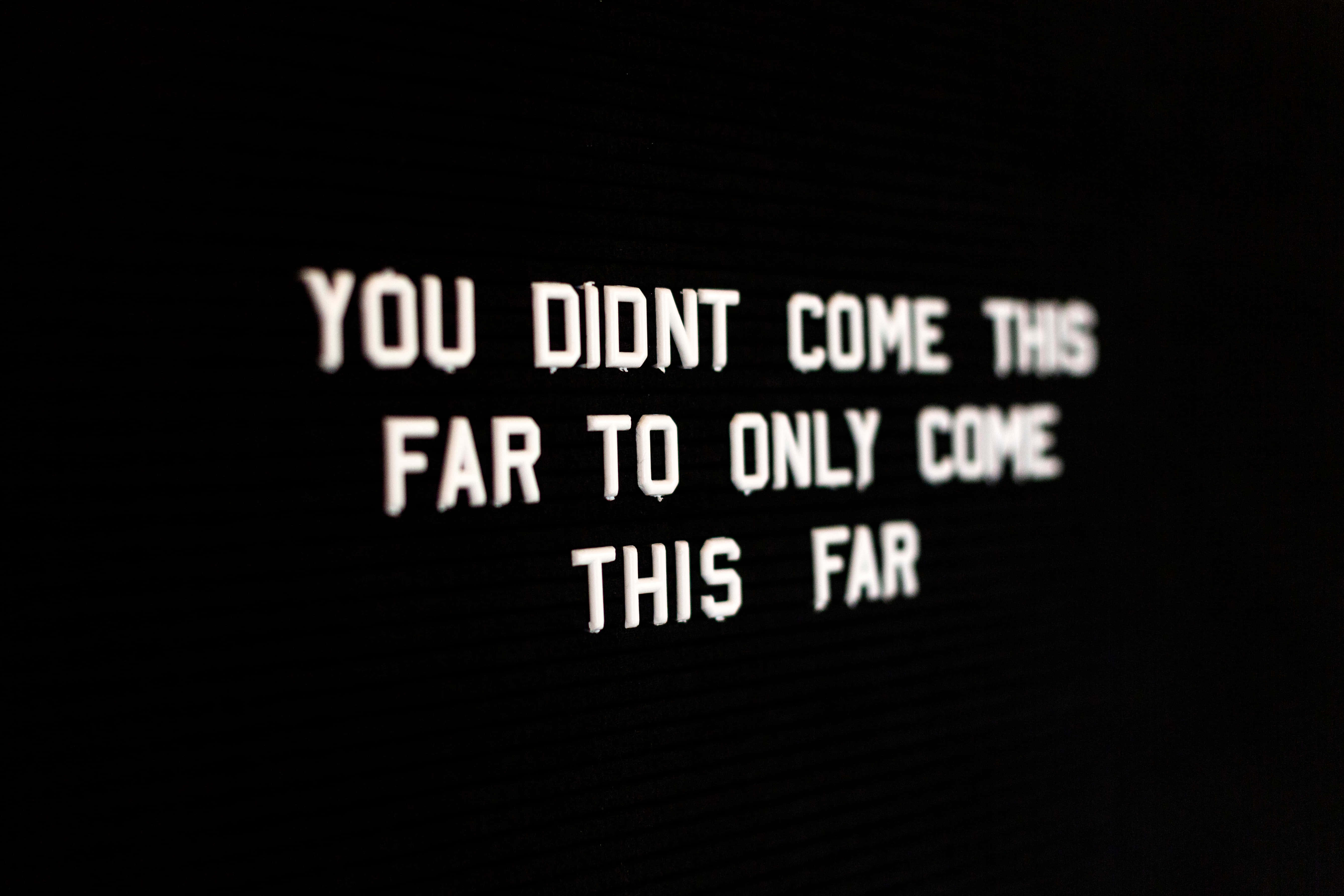 You Didn't Come This Far To Only Come This Far