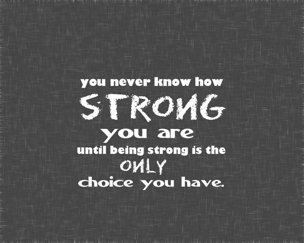 You Never Know How Strong You Are Until Helping Strong Is Only Choice You Have