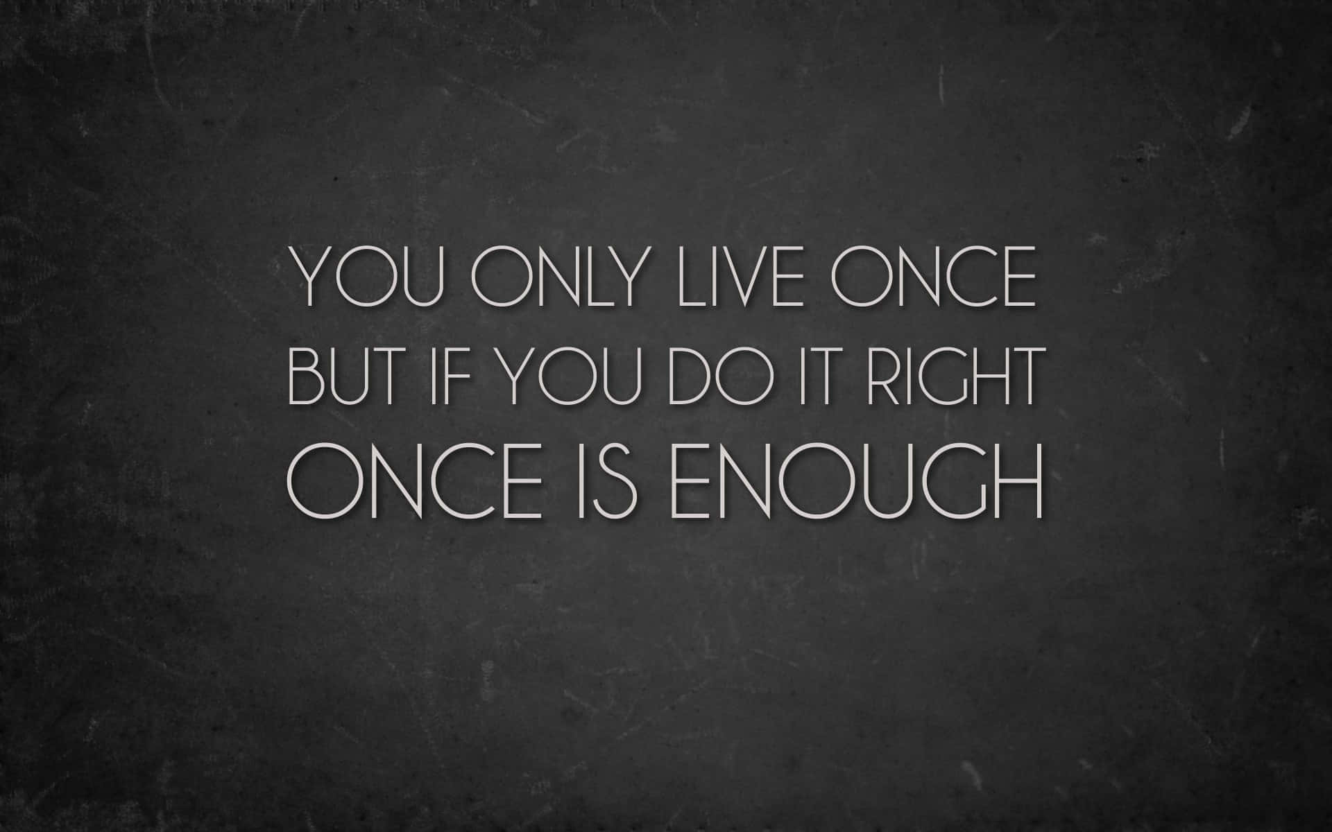 You Only Live Once But If You Do It Right Once Is Enough Background