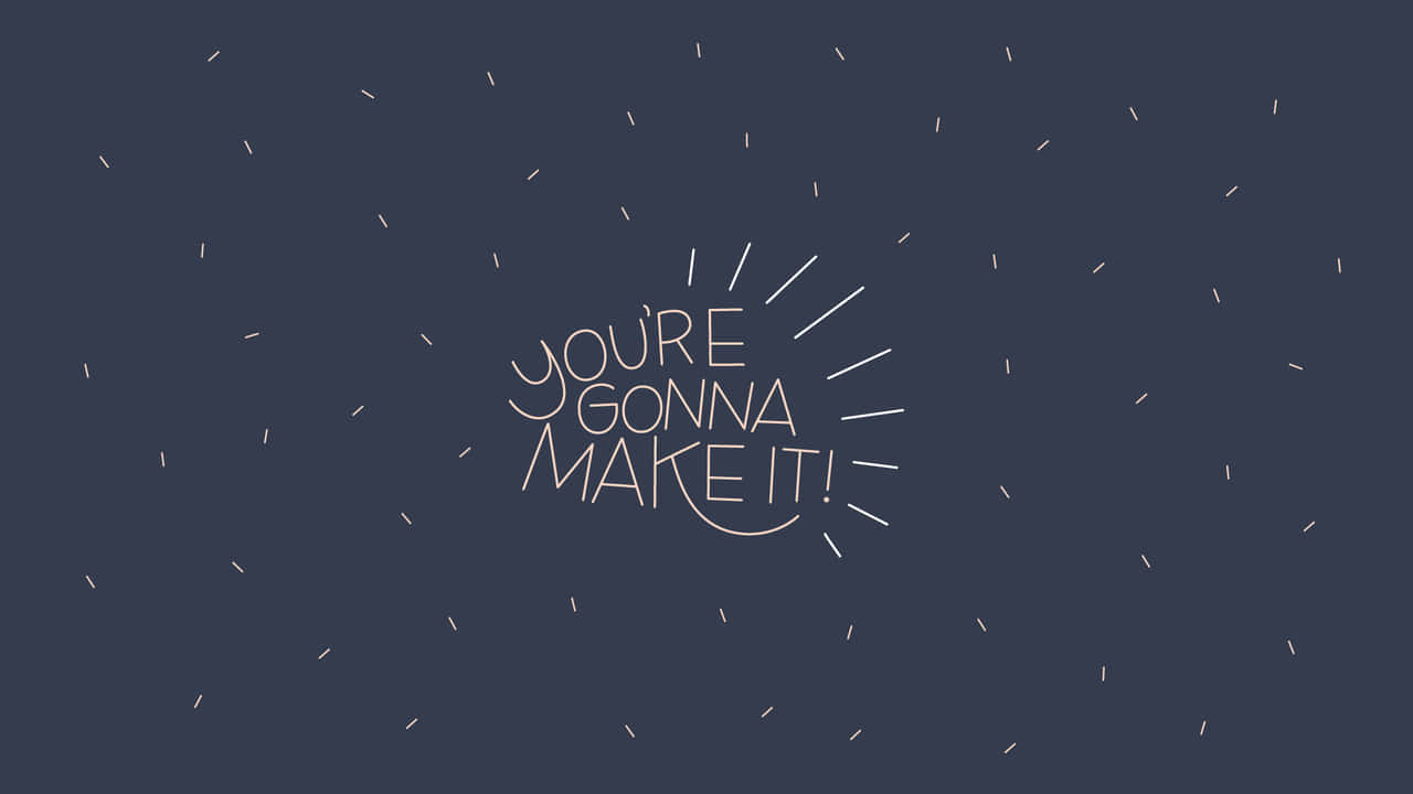 You're Gonna Make It Background