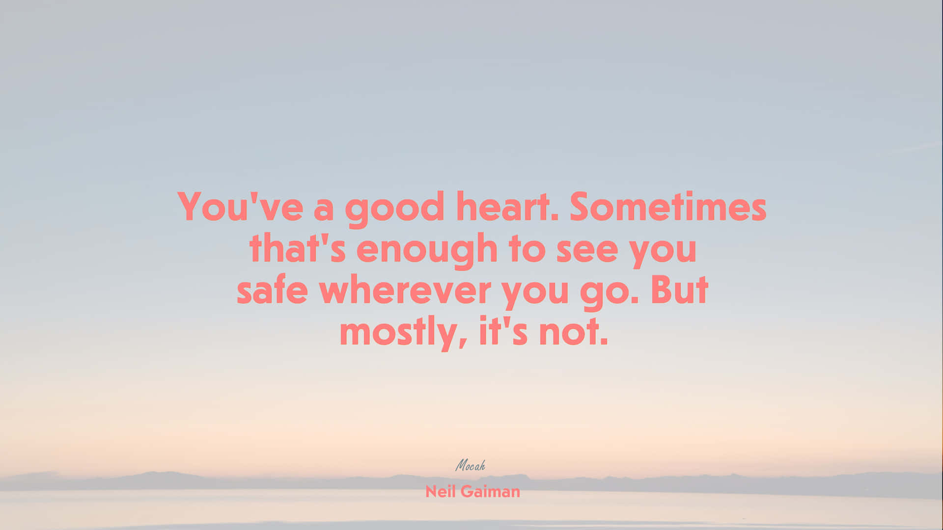 You've Got A Good Heart Sometimes That's Enough To See Safe Wherever You Are, But Mostly Not
