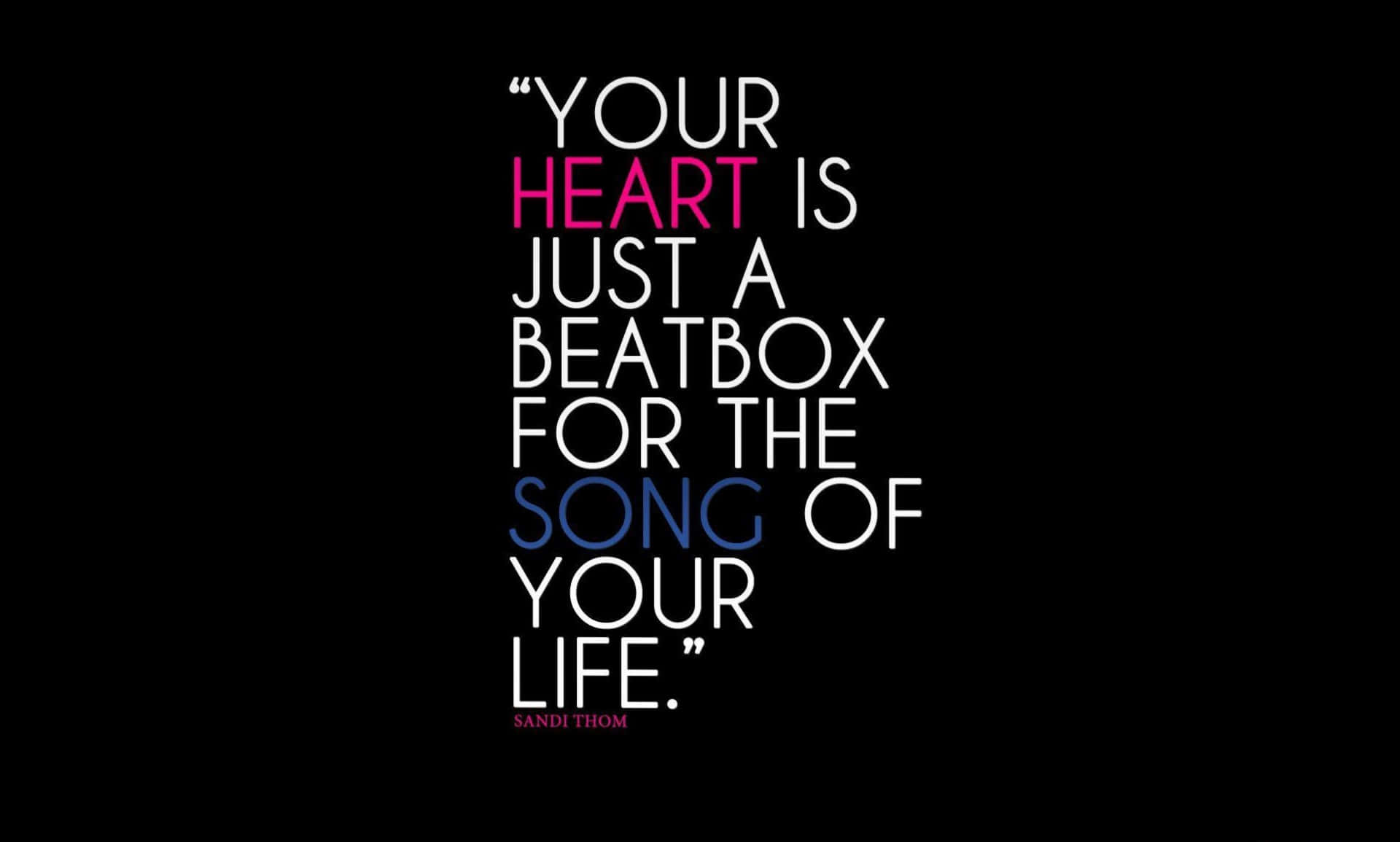 Your Heart Is Just A Beatbox For The Song Of Your Life